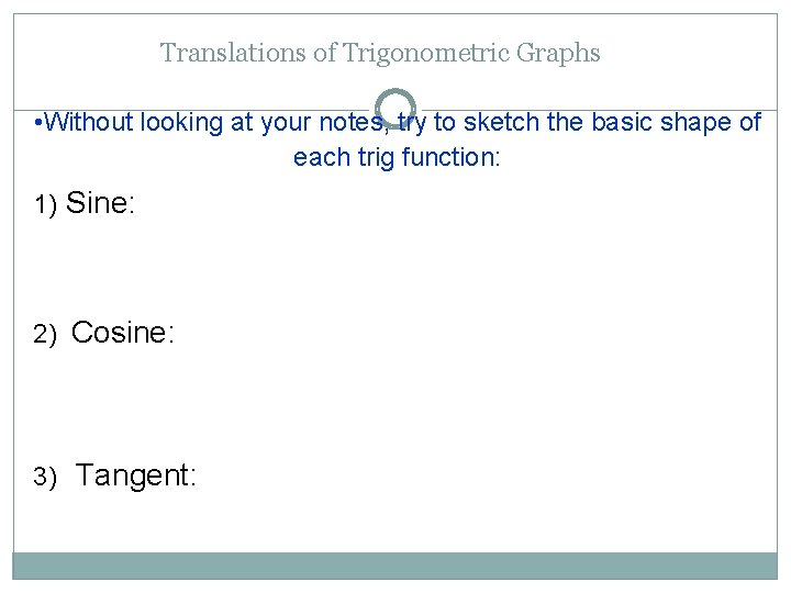 Translations of Trigonometric Graphs • Without looking at your notes, try to sketch the