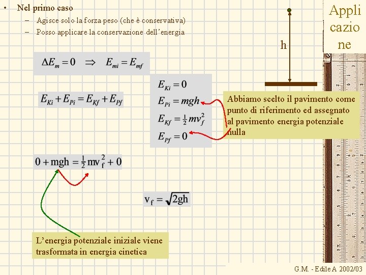• Nel primo caso – Agisce solo la forza peso (che è conservativa) • Nel primo caso – Agisce solo la forza peso (che è conservativa)