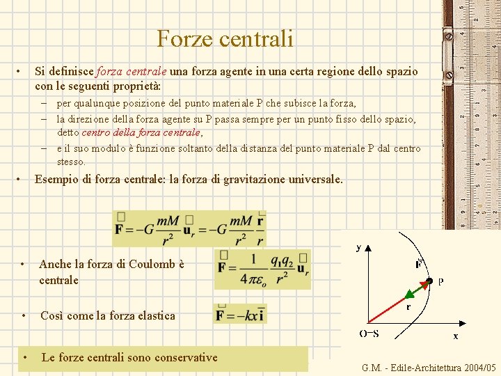 Forze centrali • Si definisce forza centrale una forza agente in una certa regione Forze centrali • Si definisce forza centrale una forza agente in una certa regione