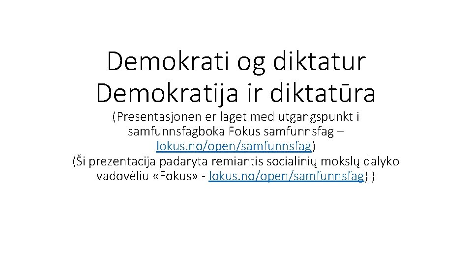 Demokrati og diktatur Demokratija ir diktatūra (Presentasjonen er laget med utgangspunkt i samfunnsfagboka Fokus Demokrati og diktatur Demokratija ir diktatūra (Presentasjonen er laget med utgangspunkt i samfunnsfagboka Fokus