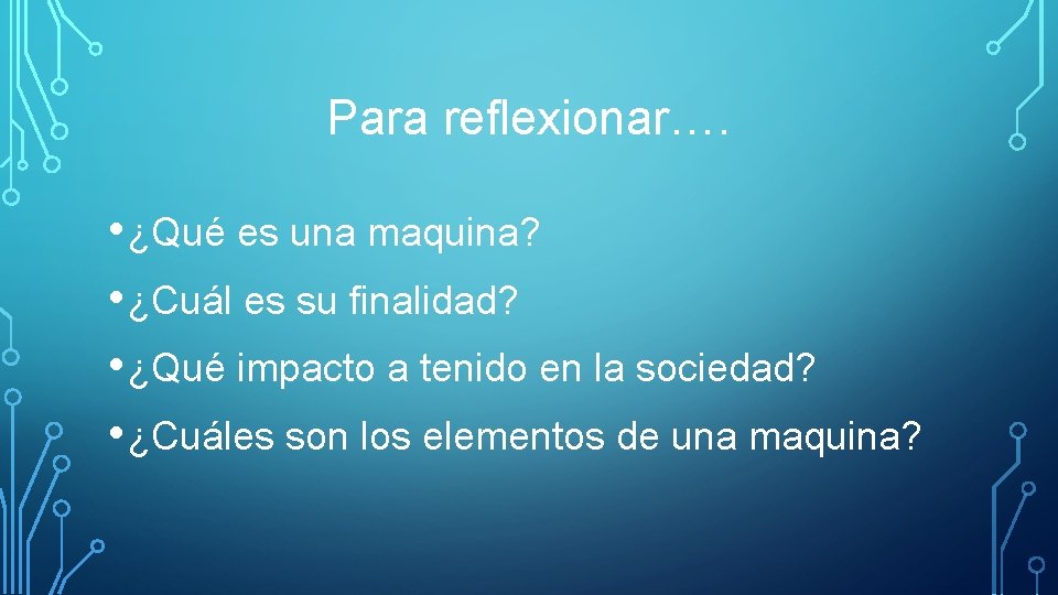 Para reflexionar…. • ¿Qué es una maquina? • ¿Cuál es su finalidad? • ¿Qué Para reflexionar…. • ¿Qué es una maquina? • ¿Cuál es su finalidad? • ¿Qué