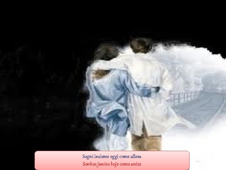 Sogni insieme oggi come allora Sonhos juntos hoje como antes Sogni insieme oggi come allora Sonhos juntos hoje como antes