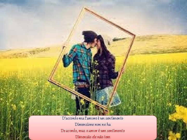 D’accordo ma l’amore è un sentimento Dimensione non ne ha De acordo, mas o D’accordo ma l’amore è un sentimento Dimensione non ne ha De acordo, mas o