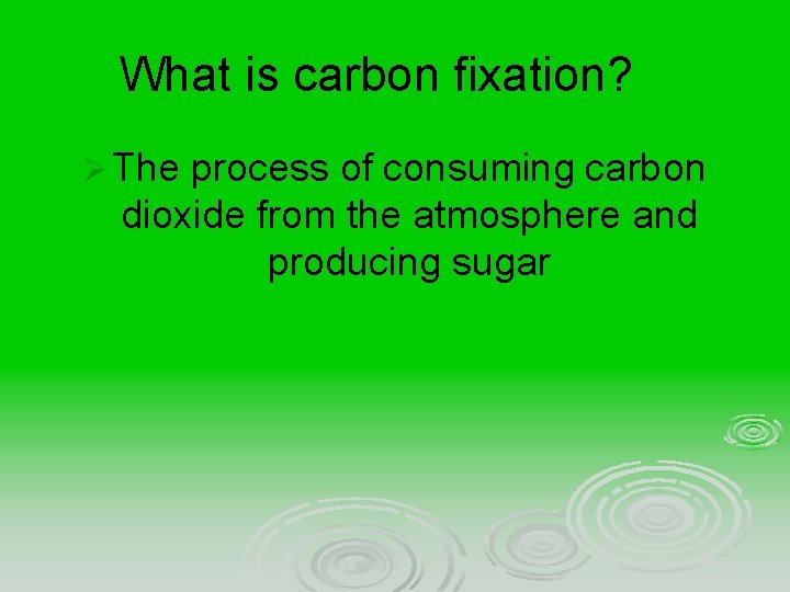What is carbon fixation? Ø The process of consuming carbon dioxide from the atmosphere