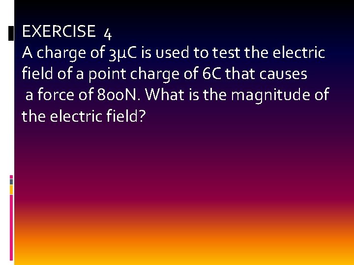 EXERCISE 4 A charge of 3µC is used to test the electric field of