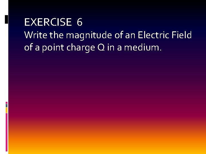 EXERCISE 6 Write the magnitude of an Electric Field of a point charge Q