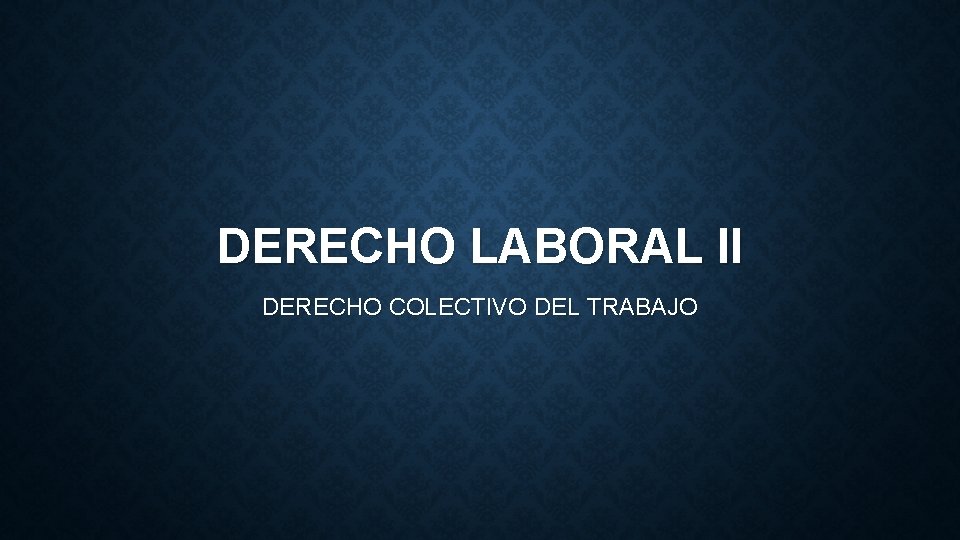 DERECHO LABORAL II DERECHO COLECTIVO DEL TRABAJO 