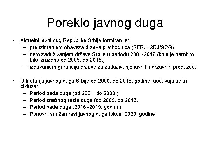 Poreklo javnog duga • Aktuelni javni dug Republike Srbije formiran je: – preuzimanjem obaveza