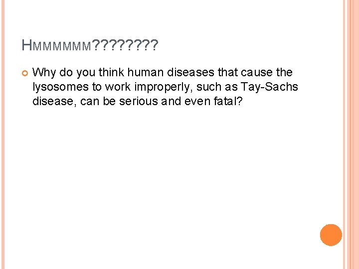 HMMMMMM? ? ? ? Why do you think human diseases that cause the lysosomes