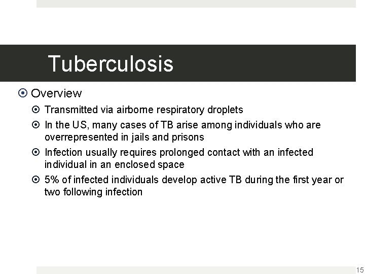 Tuberculosis Overview Transmitted via airborne respiratory droplets In the US, many cases of TB