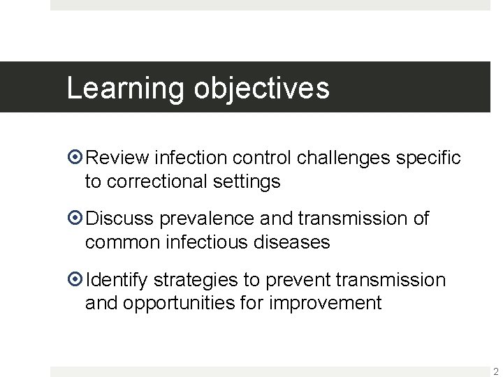 Learning objectives Review infection control challenges specific to correctional settings Discuss prevalence and transmission
