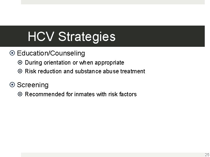 HCV Strategies Education/Counseling During orientation or when appropriate Risk reduction and substance abuse treatment