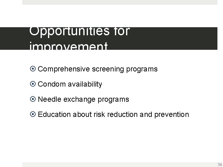 Opportunities for improvement Comprehensive screening programs Condom availability Needle exchange programs Education about risk