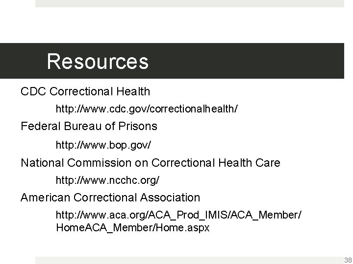 Resources CDC Correctional Health http: //www. cdc. gov/correctionalhealth/ Federal Bureau of Prisons http: //www.