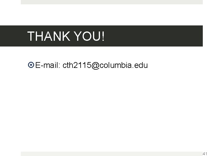 THANK YOU! E-mail: cth 2115@columbia. edu 41 