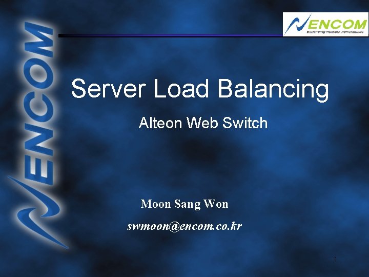 Server Load Balancing Alteon Web Switch Moon Sang Won swmoon@encom. co. kr 1 