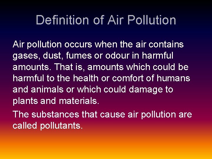 Definition of Air Pollution Air pollution occurs when the air contains gases, dust, fumes