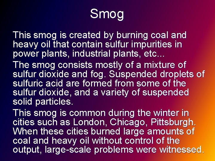 Smog This smog is created by burning coal and heavy oil that contain sulfur