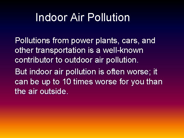Indoor Air Pollutions from power plants, cars, and other transportation is a well-known contributor