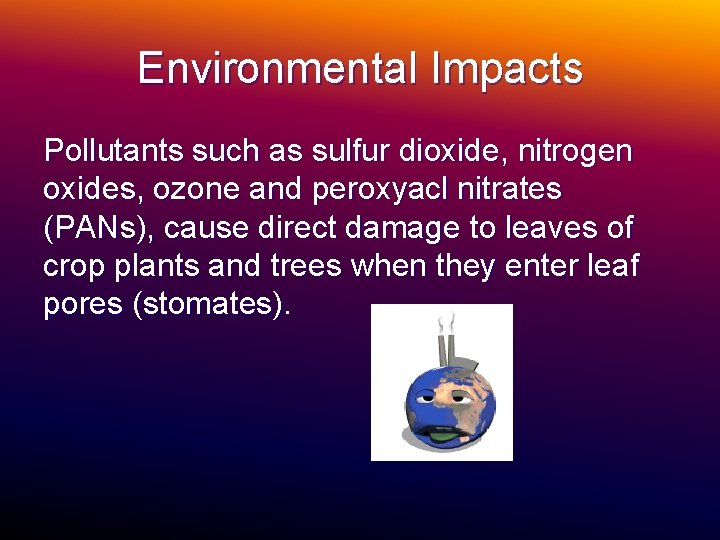 Environmental Impacts Pollutants such as sulfur dioxide, nitrogen oxides, ozone and peroxyacl nitrates (PANs),