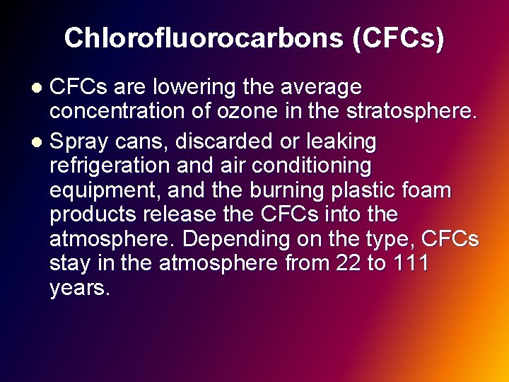 Chlorofluorocarbons (CFCs) CFCs are lowering the average concentration of ozone in the stratosphere. l