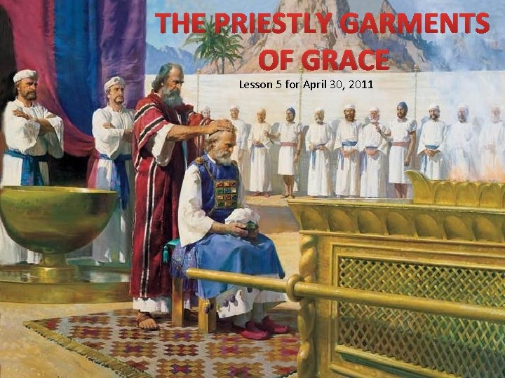THE PRIESTLY GARMENTS OF GRACE Lesson 5 for April 30, 2011 THE PRIESTLY GARMENTS OF GRACE Lesson 5 for April 30, 2011