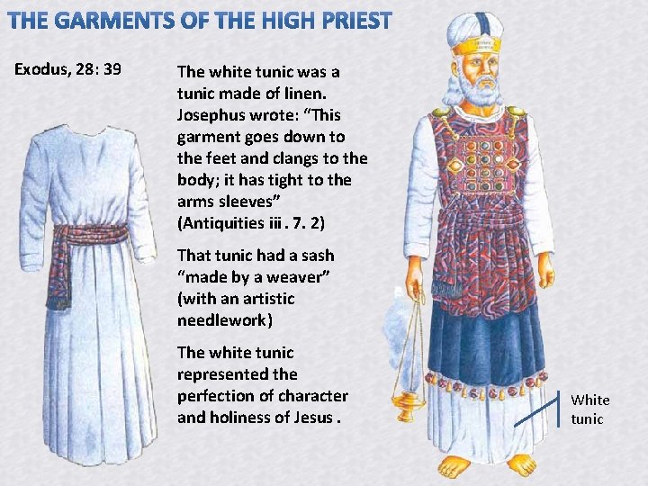 Exodus, 28: 39 The white tunic was a tunic made of linen. Josephus wrote: Exodus, 28: 39 The white tunic was a tunic made of linen. Josephus wrote: