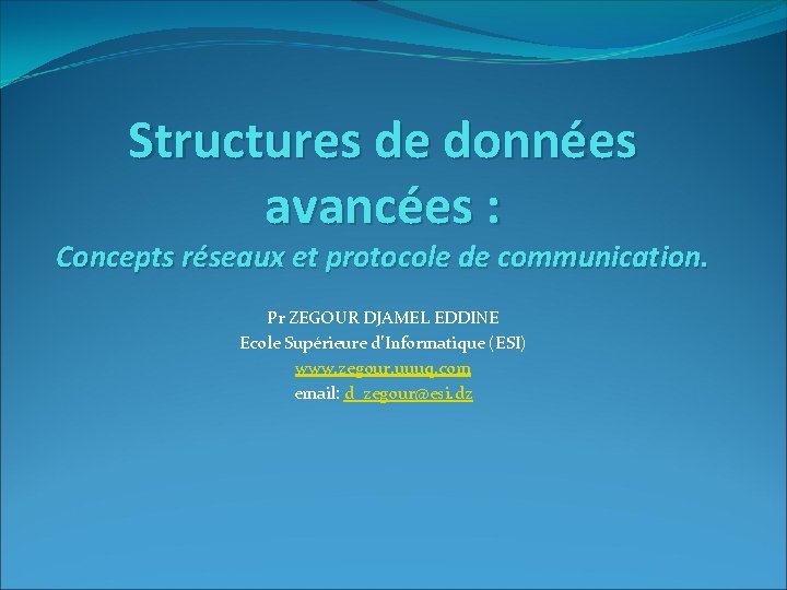 Structures de données avancées : Concepts réseaux et protocole de communication. Pr ZEGOUR DJAMEL
