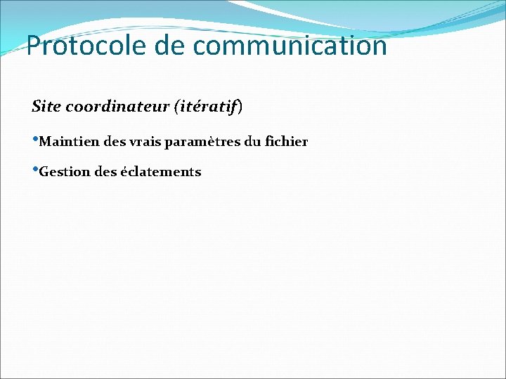 Protocole de communication Site coordinateur (itératif) • Maintien des vrais paramètres du fichier •