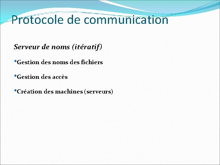 Protocole de communication Serveur de noms (itératif) • Gestion des noms des fichiers •