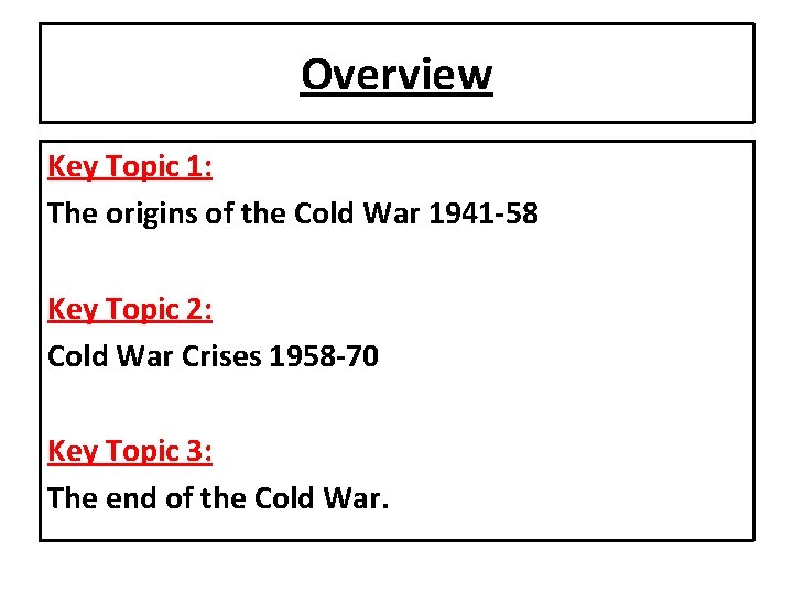 Overview Key Topic 1: The origins of the Cold War 1941 -58 Key Topic