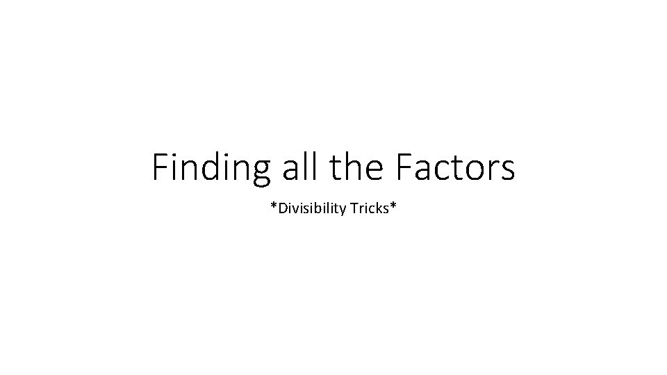 Finding all the Factors *Divisibility Tricks* 