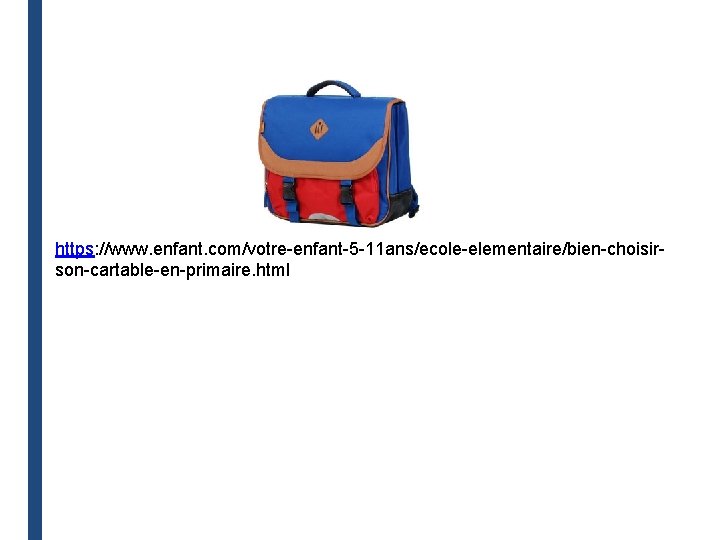 https: //www. enfant. com/votre-enfant-5 -11 ans/ecole-elementaire/bien-choisirson-cartable-en-primaire. html https: //www. enfant. com/votre-enfant-5 -11 ans/ecole-elementaire/bien-choisirson-cartable-en-primaire. html
