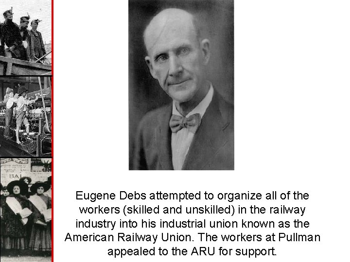 Eugene Debs attempted to organize all of the workers (skilled and unskilled) in the