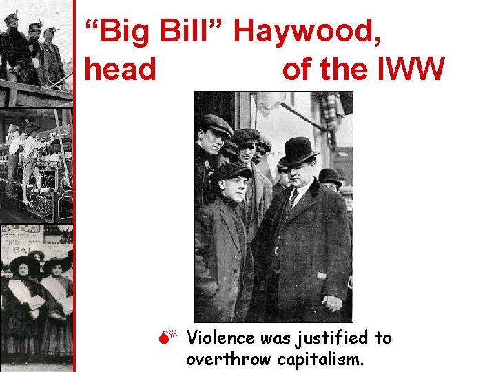 “Big Bill” Haywood, head of the IWW M Violence was justified to overthrow capitalism.