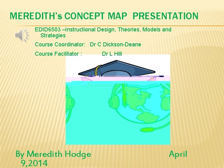 MEREDITH’s CONCEPT MAP PRESENTATION EDID 6503 –Instructional Design, Theories, Models and Strategies Course Coordinator: