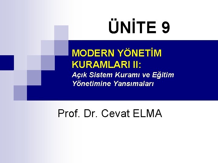 ÜNİTE 9 MODERN YÖNETİM KURAMLARI II: Açık Sistem Kuramı ve Eğitim Yönetimine Yansımaları Prof.
