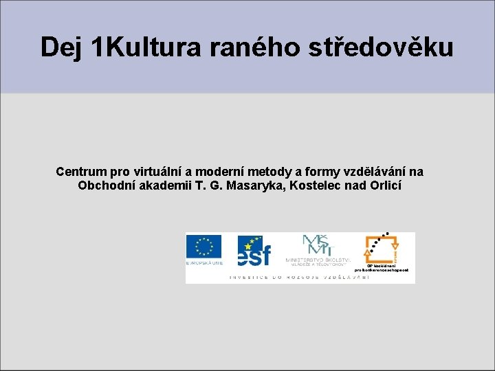 Dej 1 Kultura raného středověku Centrum pro virtuální a moderní metody a formy vzdělávání