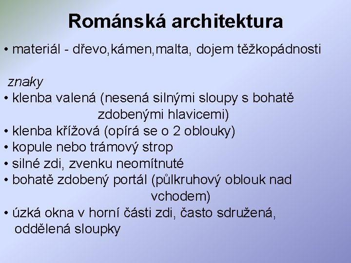 Románská architektura • materiál - dřevo, kámen, malta, dojem těžkopádnosti znaky • klenba valená