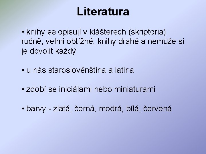 Literatura • knihy se opisují v klášterech (skriptoria) ručně, velmi obtížné, knihy drahé a