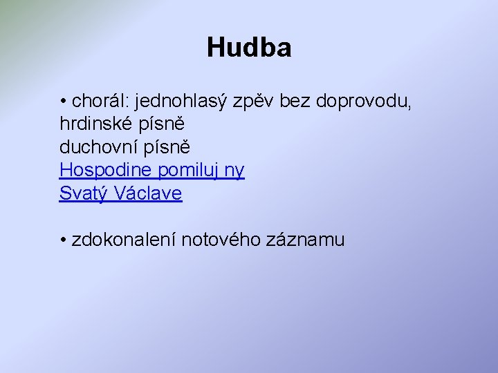 Hudba • chorál: jednohlasý zpěv bez doprovodu, hrdinské písně duchovní písně Hospodine pomiluj ny