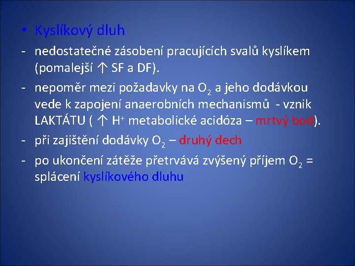  • Kyslíkový dluh - nedostatečné zásobení pracujících svalů kyslíkem (pomalejší ↑ SF a