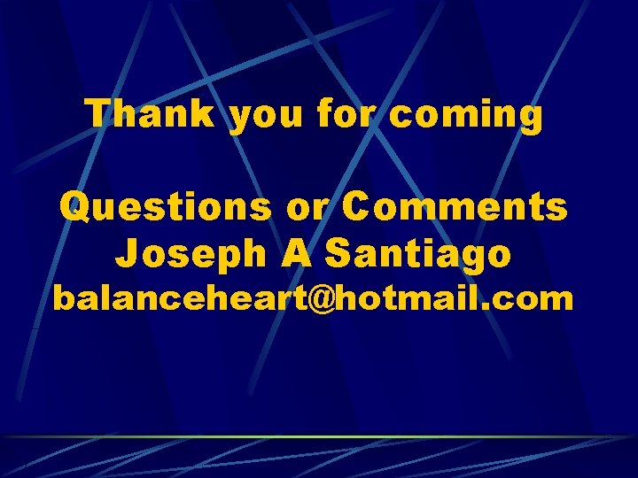 Thank you for coming Questions or Comments Joseph A Santiago balanceheart@hotmail. com 