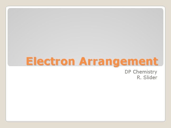 Electron Arrangement DP Chemistry R. Slider 