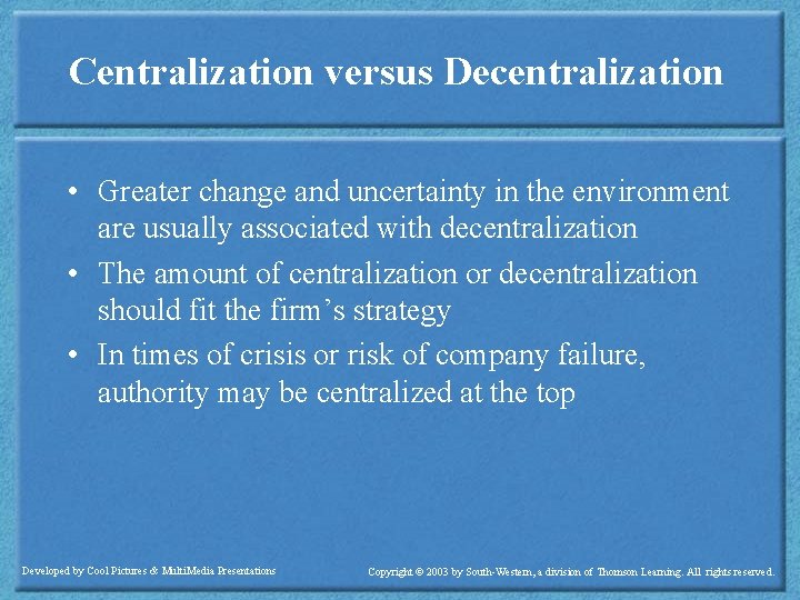 Centralization versus Decentralization • Greater change and uncertainty in the environment are usually associated