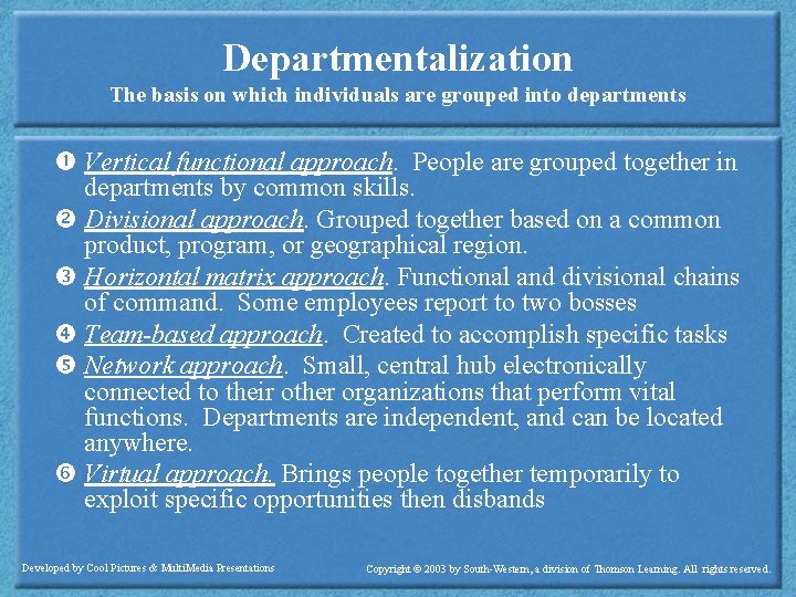 Departmentalization The basis on which individuals are grouped into departments Vertical functional approach. People