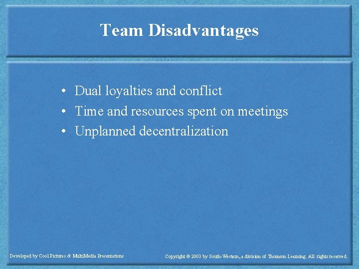 Team Disadvantages • Dual loyalties and conflict • Time and resources spent on meetings