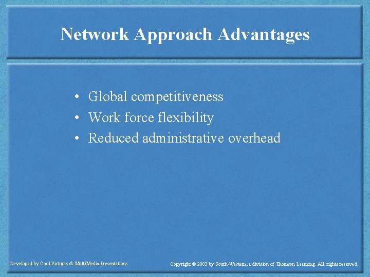 Network Approach Advantages • Global competitiveness • Work force flexibility • Reduced administrative overhead