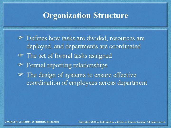 Organization Structure F Defines how tasks are divided, resources are deployed, and departments are