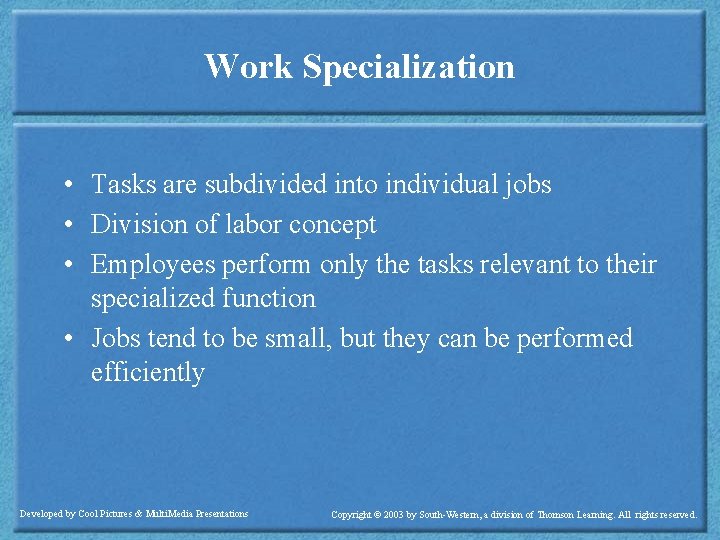 Work Specialization • Tasks are subdivided into individual jobs • Division of labor concept